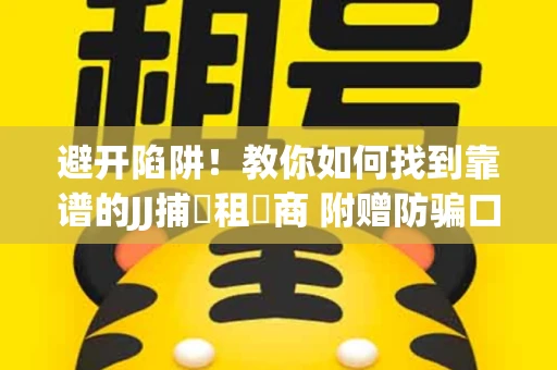 避开陷阱！教你如何找到靠谱的JJ捕魚租號商 附赠防骗口诀